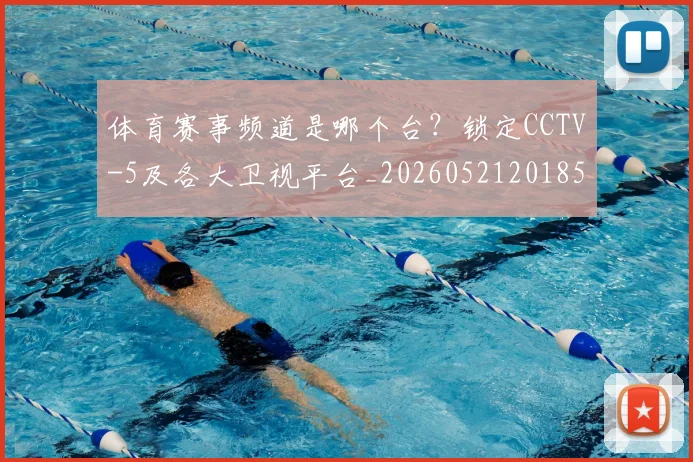 体育赛事频道是哪个台?锁定CCTV-5及各大卫视平台_20260521201850
